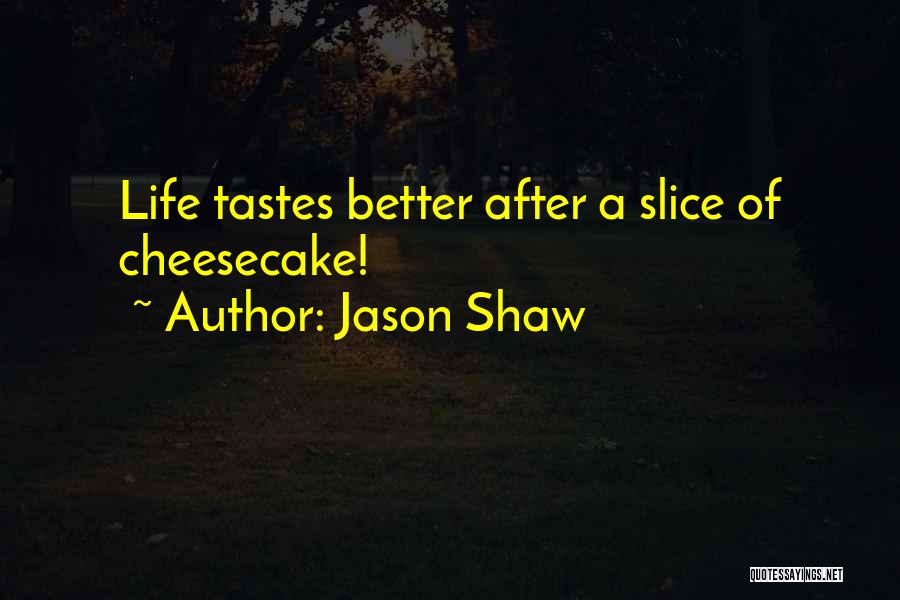 Cheesecake Quotes By Jason Shaw