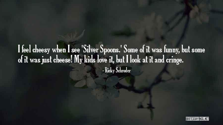 Cheesy Quotes By Ricky Schroder Cheesy Quotes By Ricky Schroder