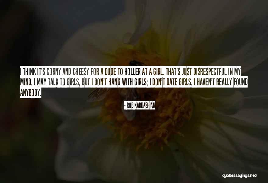 Cheesy Quotes By Rob Kardashian Cheesy Quotes By Rob Kardashian
