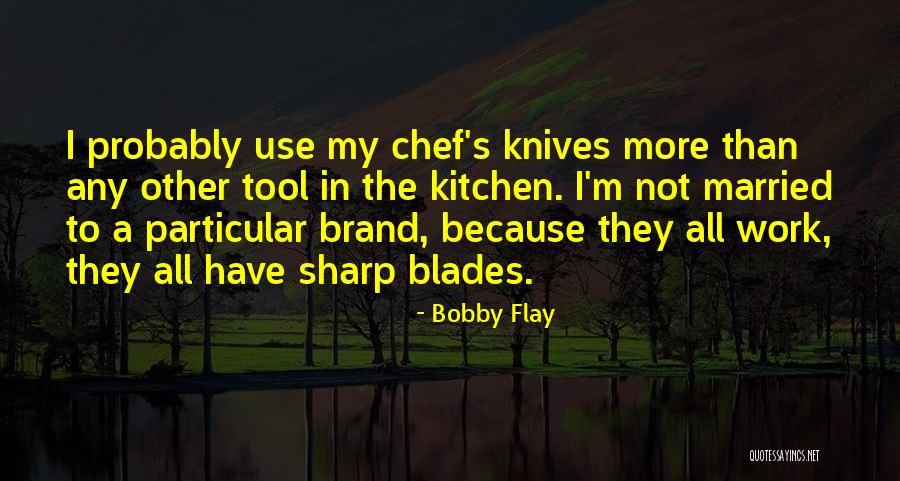 Chef Knives Quotes By Bobby Flay