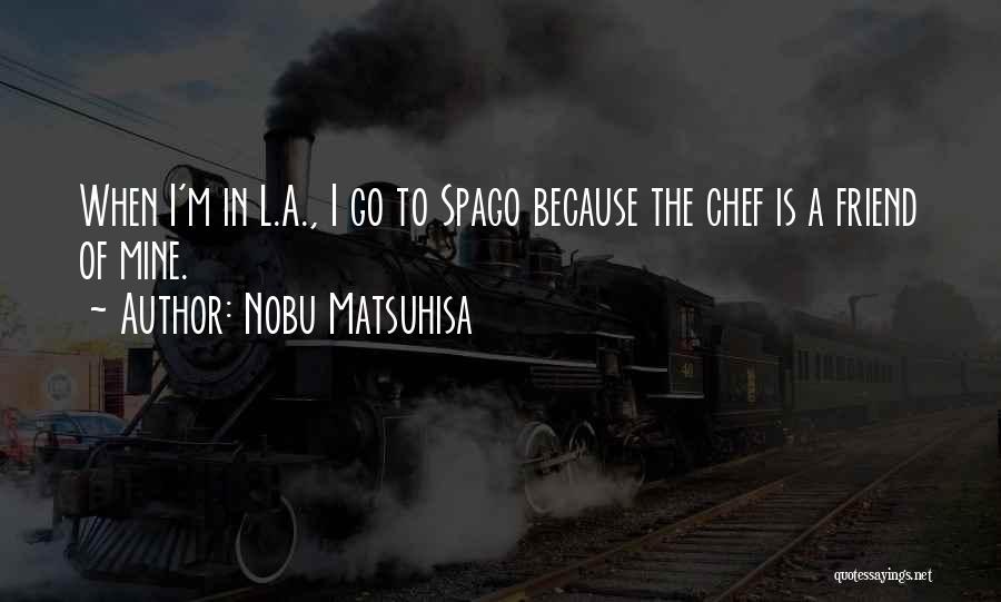 Chef Nobu Quotes By Nobu Matsuhisa