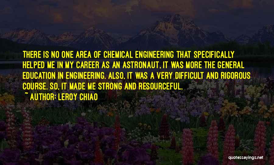 Chemical Engineering Quotes By Leroy Chiao