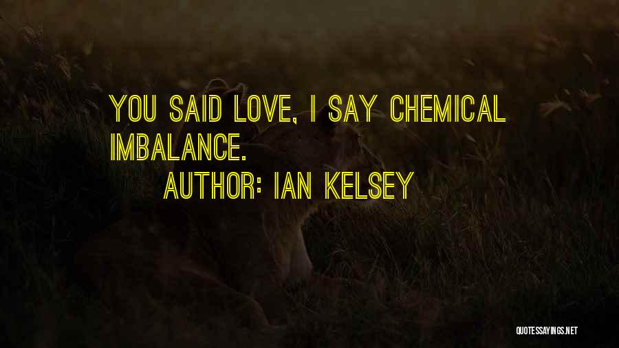 Chemical Imbalance Quotes By Ian Kelsey