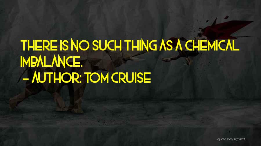 Chemical Imbalance Quotes By Tom Cruise