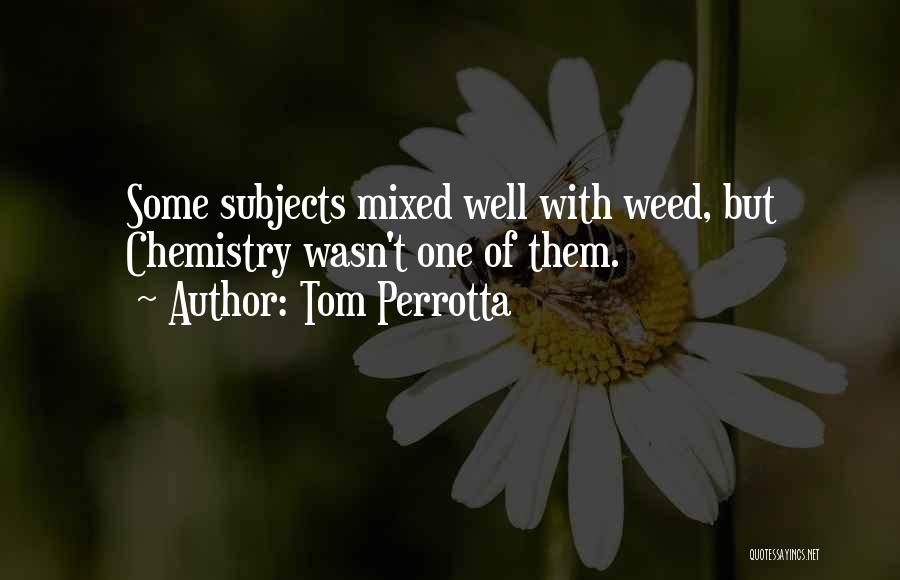 Chemistry Subjects Quotes By Tom Perrotta