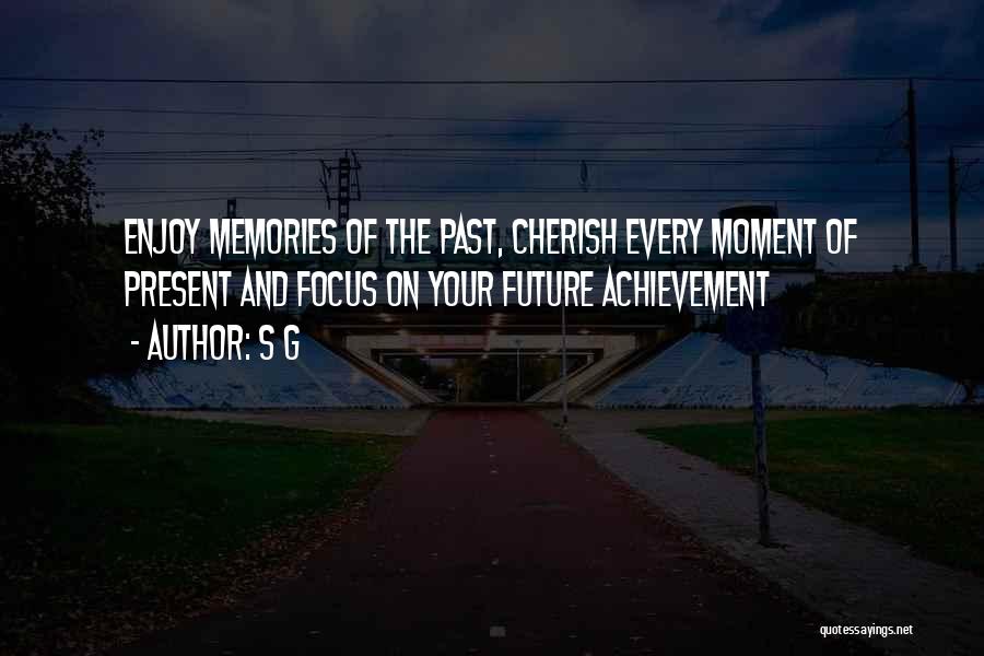Cherish Every Moment Life Quotes By S G