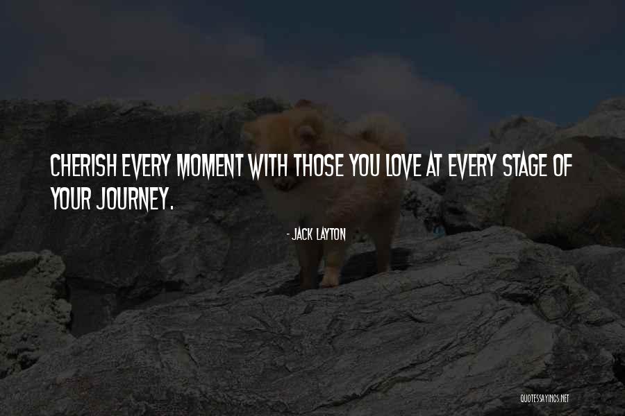 Cherish Every Moment Love Quotes By Jack Layton Cherish Every Moment Love Quotes By Jack Layton