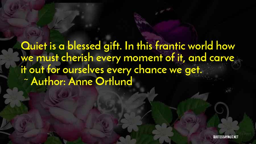 Cherish Every Moment With You Quotes By Anne Ortlund