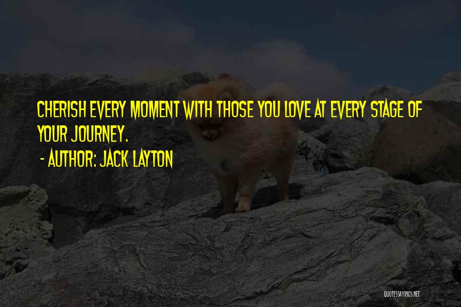 Cherish Every Moment With You Quotes By Jack Layton