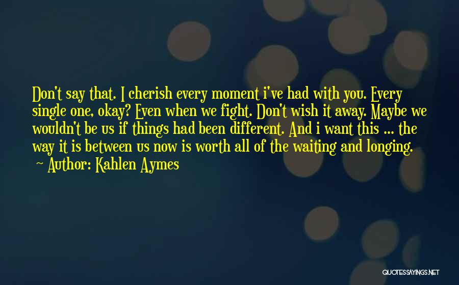 Cherish Every Moment With You Quotes By Kahlen Aymes