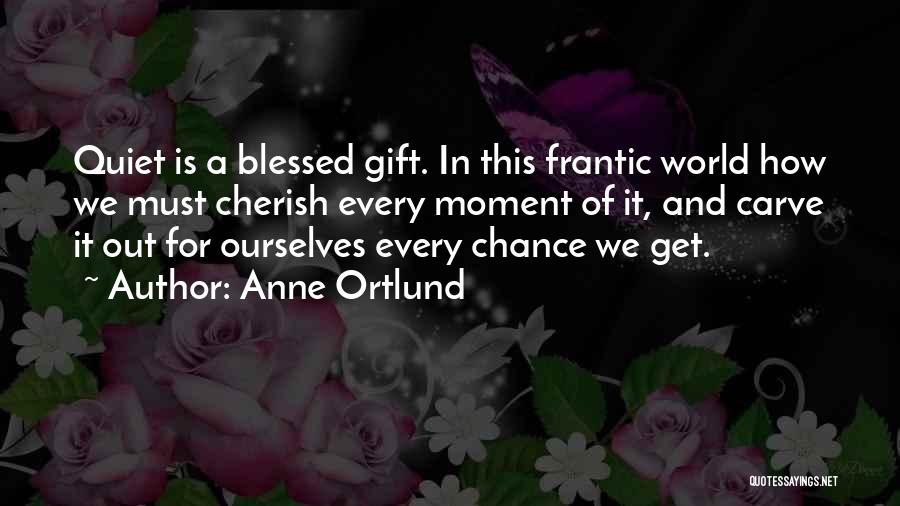 Cherish Every Moment You Have Quotes By Anne Ortlund