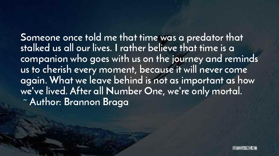 Cherish Every Moment You Have Quotes By Brannon Braga