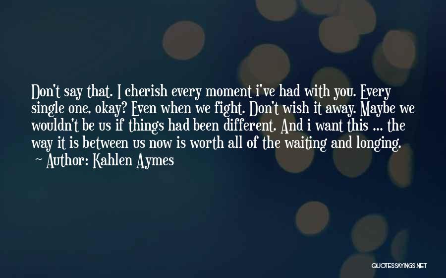 Cherish Every Moment You Have Quotes By Kahlen Aymes