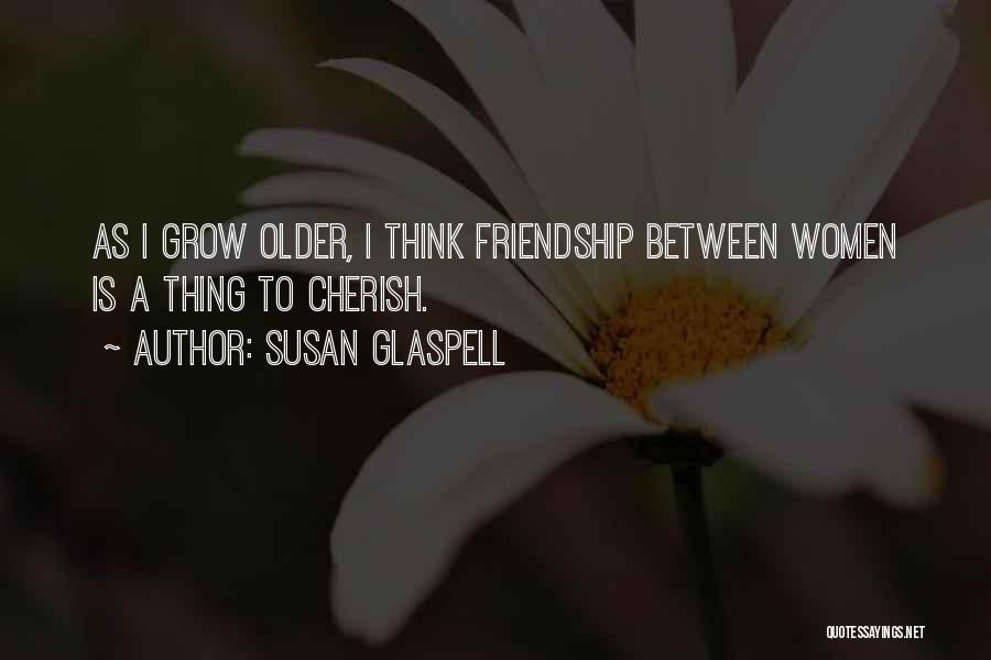 Cherish Our Friendship Quotes By Susan Glaspell