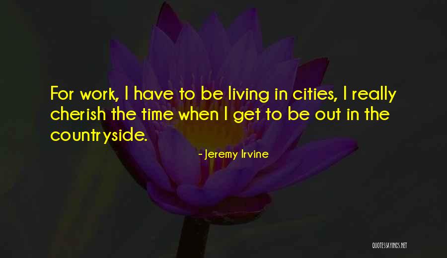 Cherish The Time We Have Quotes By Jeremy Irvine Cherish The Time We Have Quotes By Jeremy Irvine