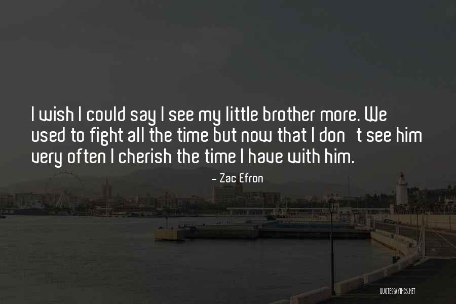 Cherish The Time We Have Quotes By Zac Efron