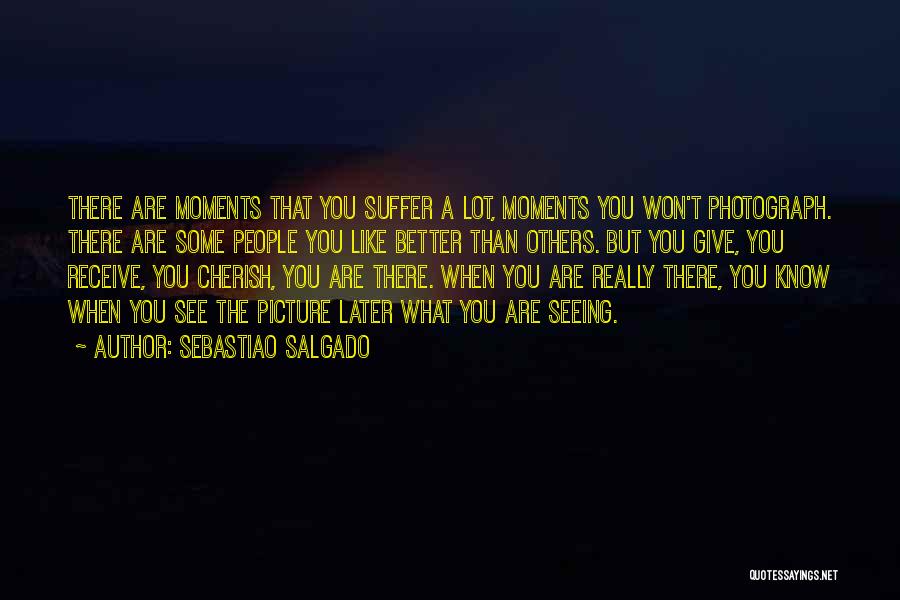 Cherish These Moments Quotes By Sebastiao Salgado