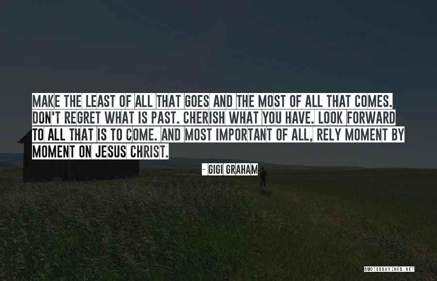 Cherish What You Have Quotes By Gigi Graham Cherish What You Have Quotes By Gigi Graham
