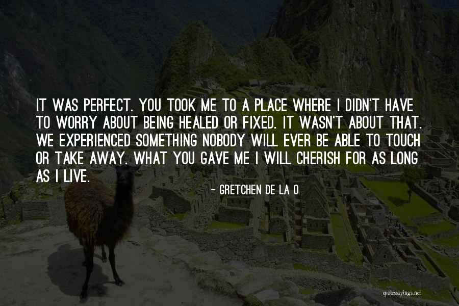 Cherish What You Have Quotes By Gretchen De La O Cherish What You Have Quotes By Gretchen De La O