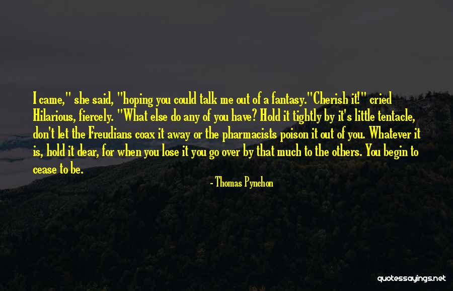 Cherish What You Have Quotes By Thomas Pynchon Cherish What You Have Quotes By Thomas Pynchon