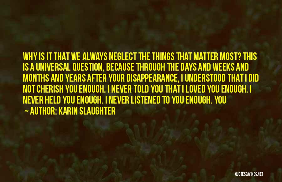 Cherish Your Loved Ones Quotes By Karin Slaughter