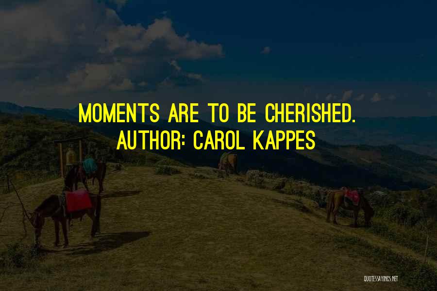 Cherished Moments Quotes By Carol Kappes