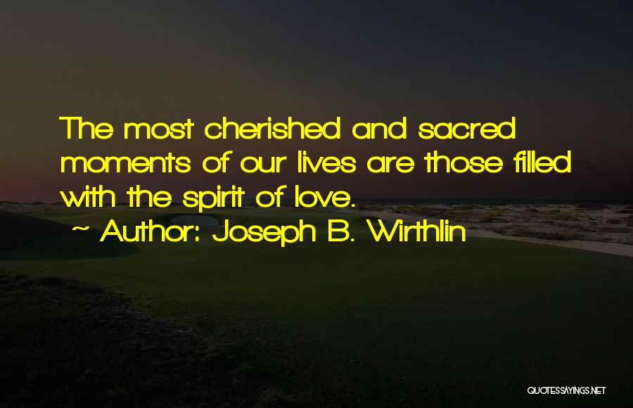 Cherished Moments Quotes By Joseph B. Wirthlin