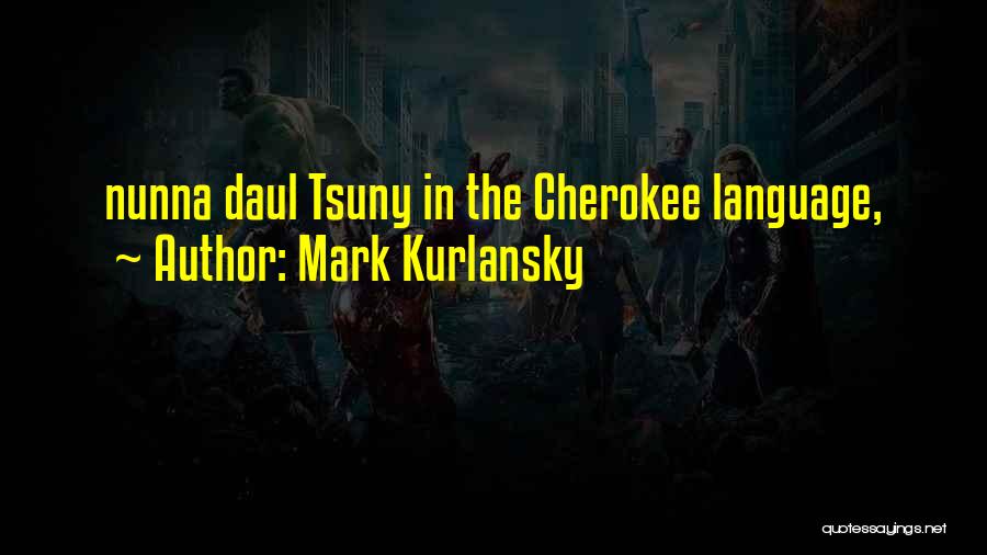 Cherokee Quotes By Mark Kurlansky