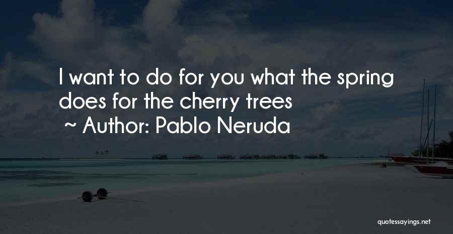 Cherry Tree Quotes By Pablo Neruda