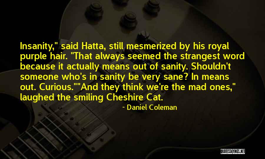 Cheshire The Cat Quotes By Daniel Coleman Cheshire The Cat Quotes By Daniel Coleman
