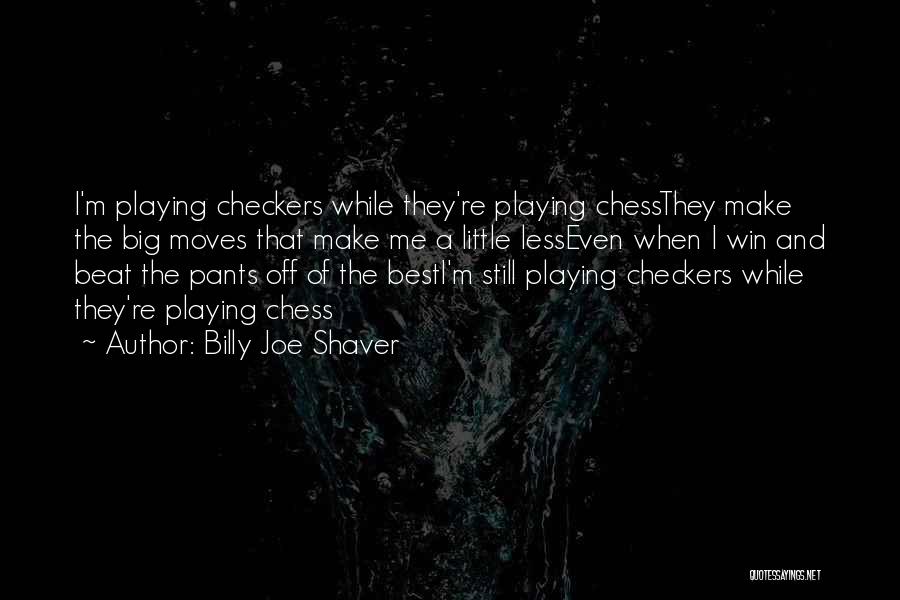 Chess Not Checkers Quotes By Billy Joe Shaver