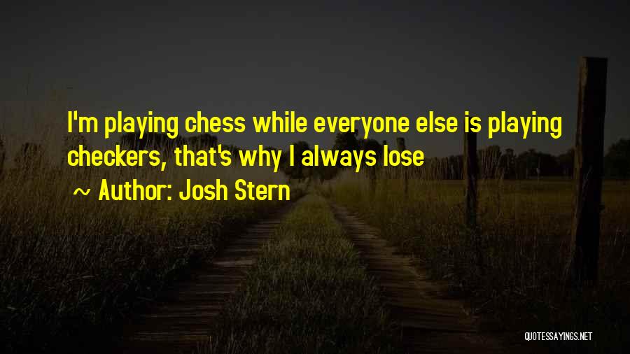 Chess Not Checkers Quotes By Josh Stern