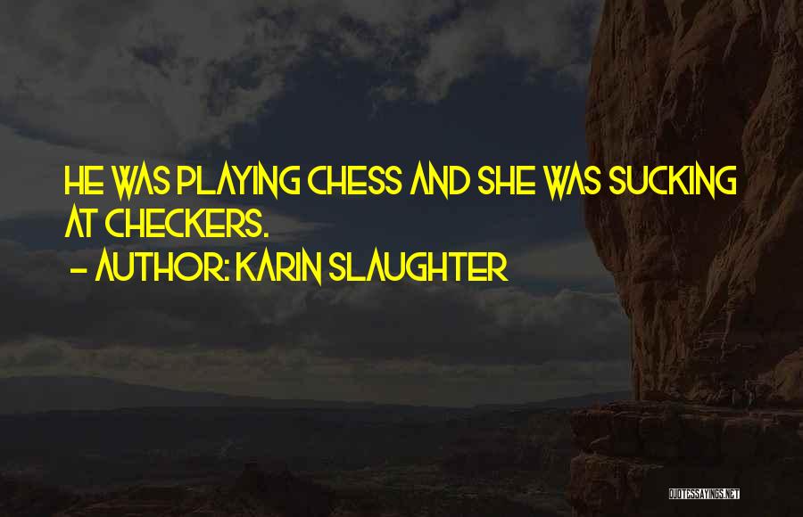 Chess Not Checkers Quotes By Karin Slaughter