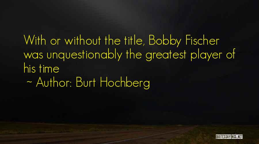Chess Player Quotes By Burt Hochberg