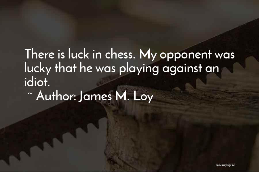 Chess Playing Quotes By James M. Loy