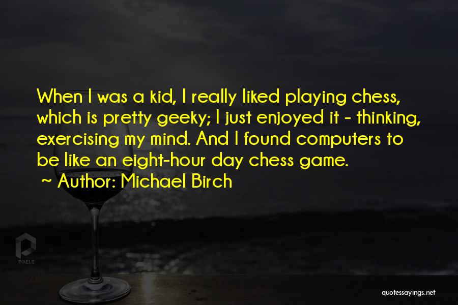 Chess Playing Quotes By Michael Birch