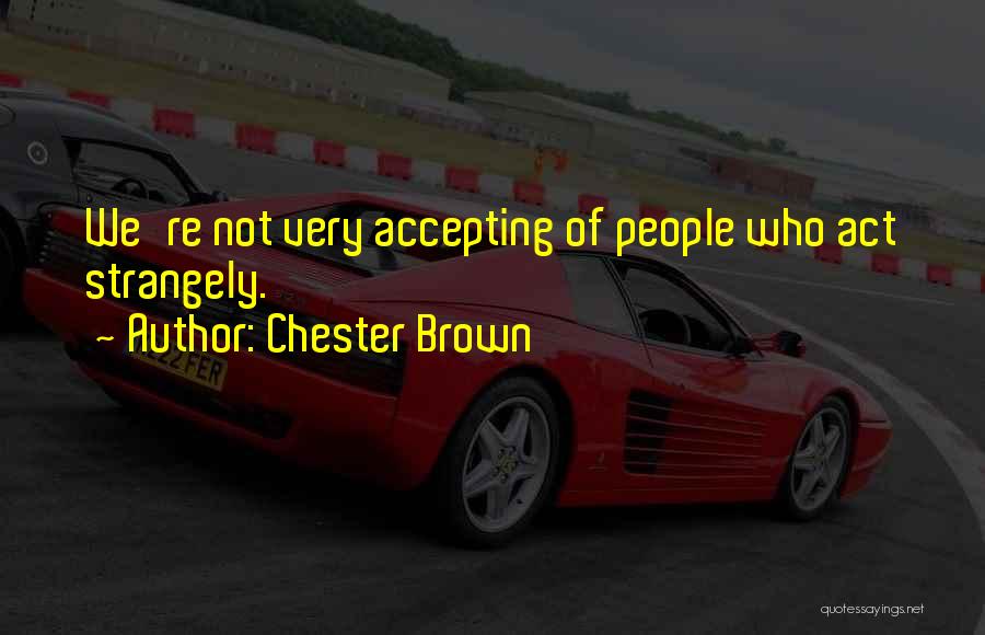 Chester Brown Quotes 1754866