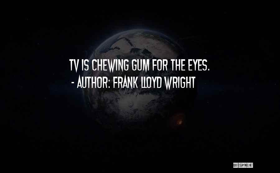 Chewing Gum Quotes By Frank Lloyd Wright