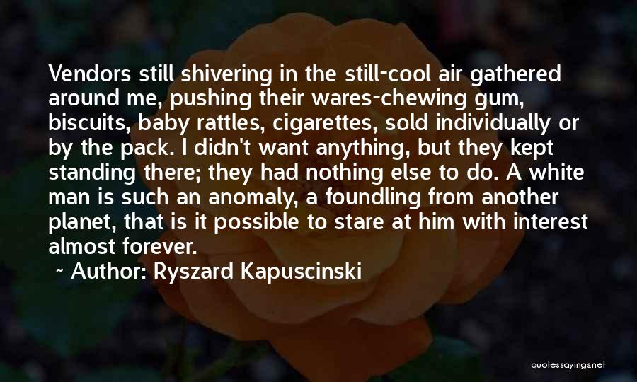 Chewing Gum Quotes By Ryszard Kapuscinski
