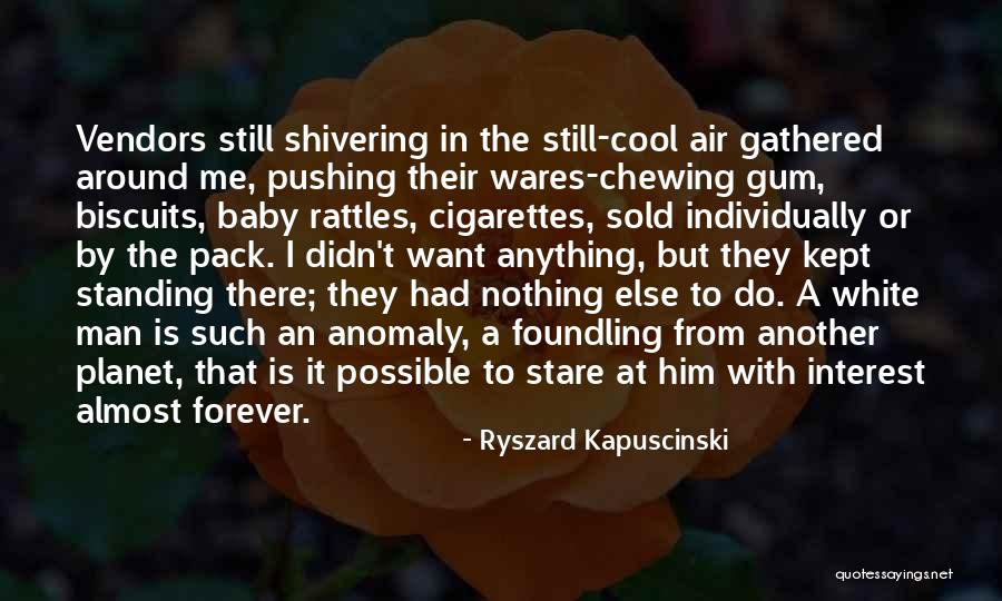 Chewing Gum Quotes By Ryszard Kapuscinski