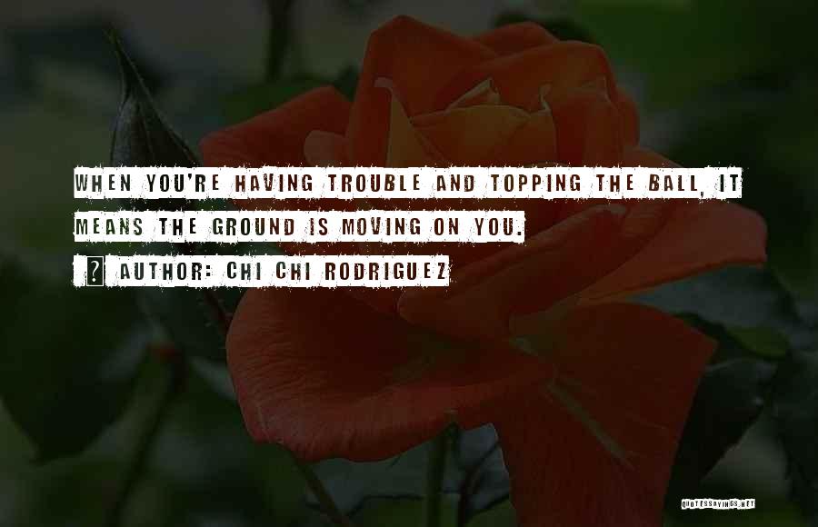 Chi Chi Rodriguez Golf Quotes By Chi Chi Rodriguez