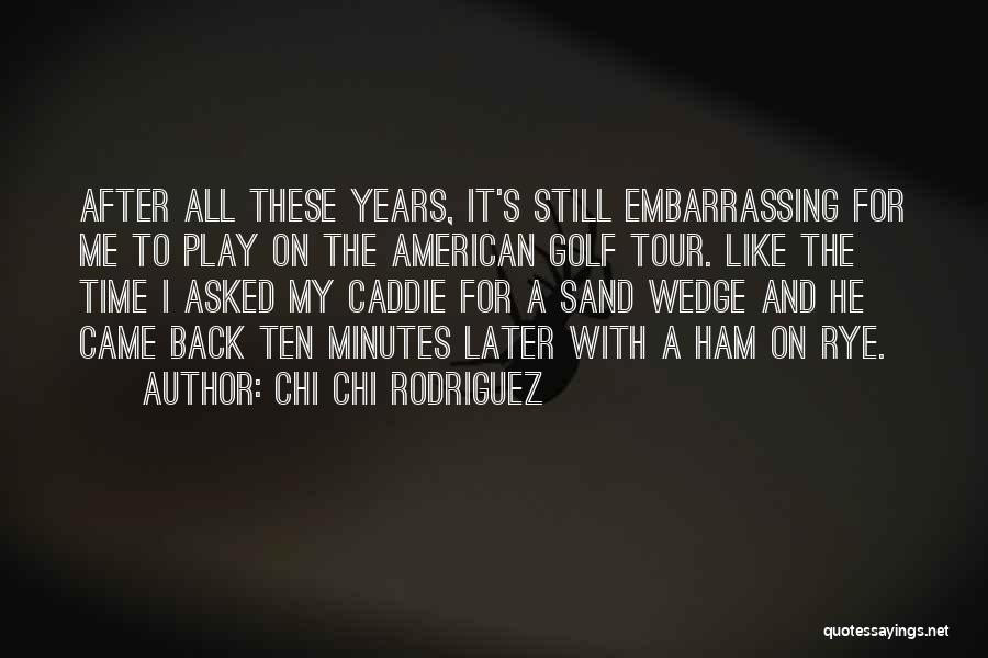 Chi Chi Rodriguez Golf Quotes By Chi Chi Rodriguez