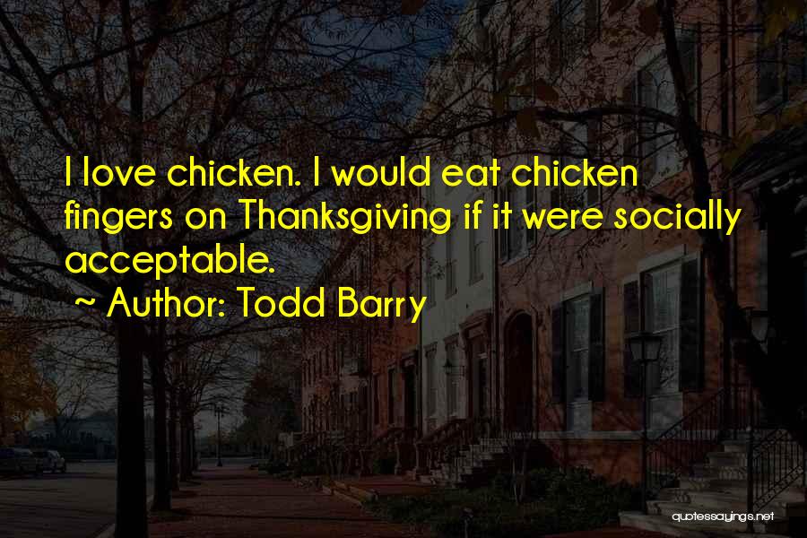 Chicken Fingers Quotes By Todd Barry