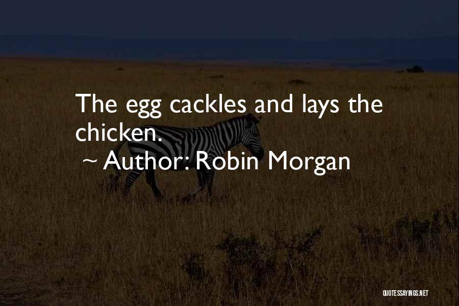 Chickens And Eggs Quotes By Robin Morgan