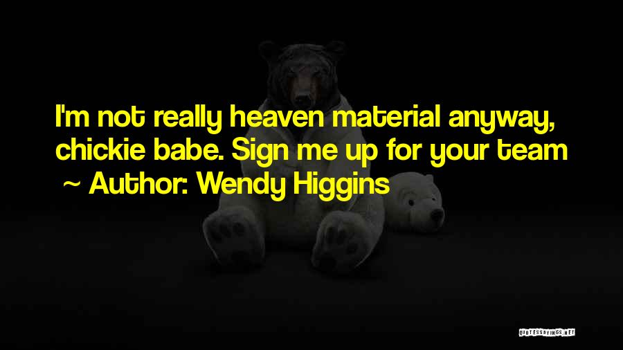 Chickie Quotes By Wendy Higgins