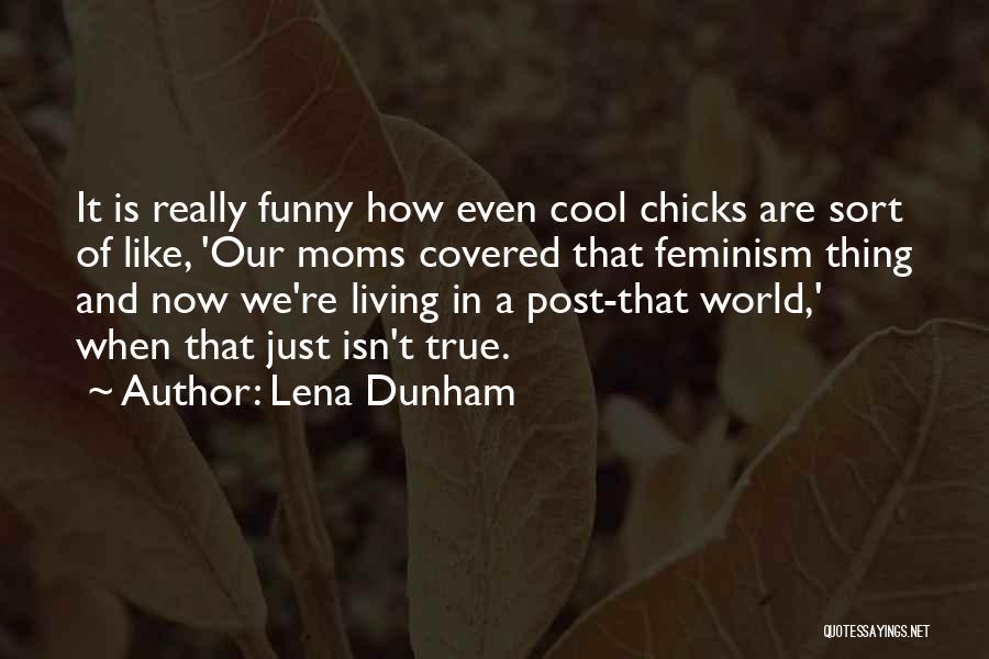 Chicks Be Like Quotes By Lena Dunham