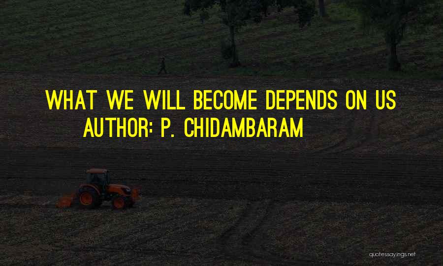 Chidambaram Quotes By P. Chidambaram