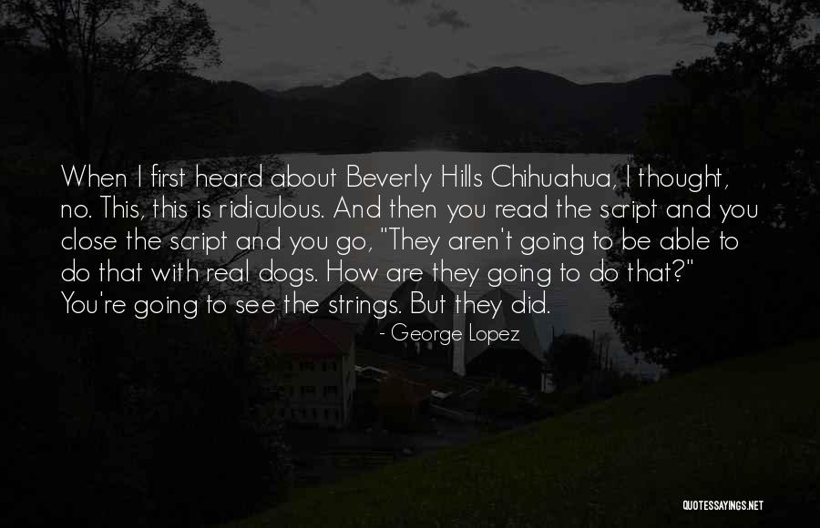 Chihuahua Quotes By George Lopez Chihuahua Quotes By George Lopez