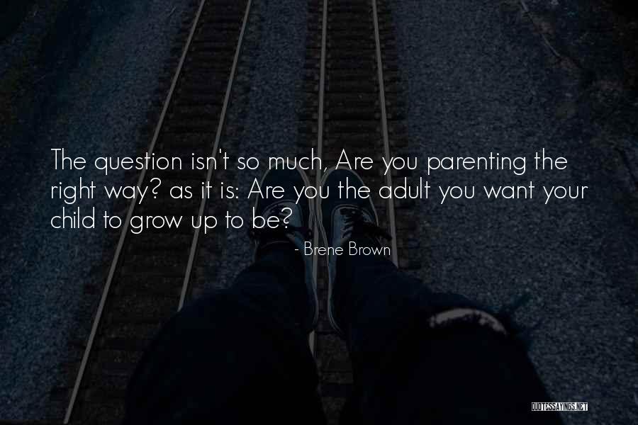 Child Growing Up Quotes By Brene Brown