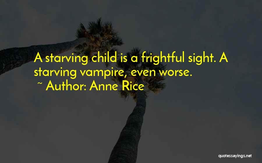 Child Hunger Quotes By Anne Rice